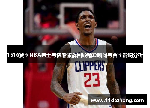 1516赛季NBA勇士与快船激战回顾精彩瞬间与赛季影响分析