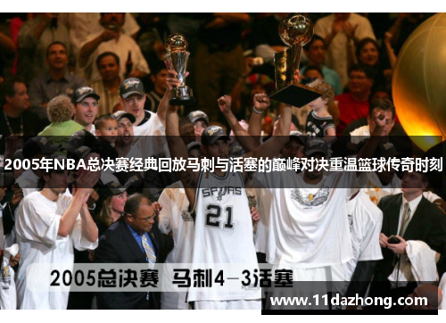 2005年NBA总决赛经典回放马刺与活塞的巅峰对决重温篮球传奇时刻
