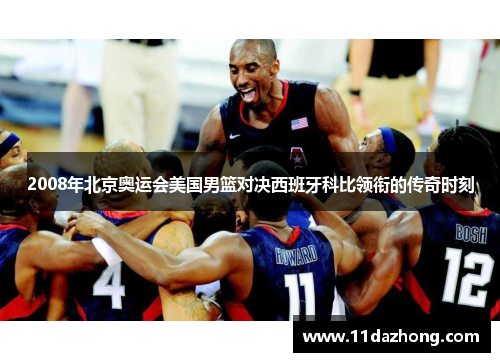 2008年北京奥运会美国男篮对决西班牙科比领衔的传奇时刻